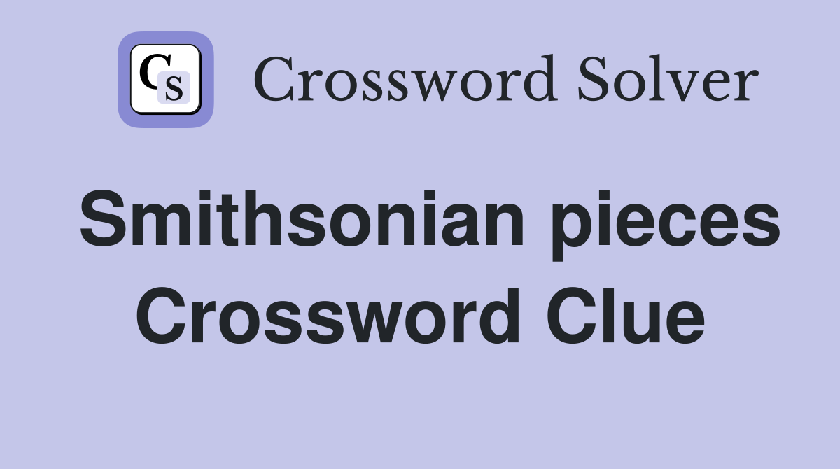 Smithsonian pieces Crossword Clue