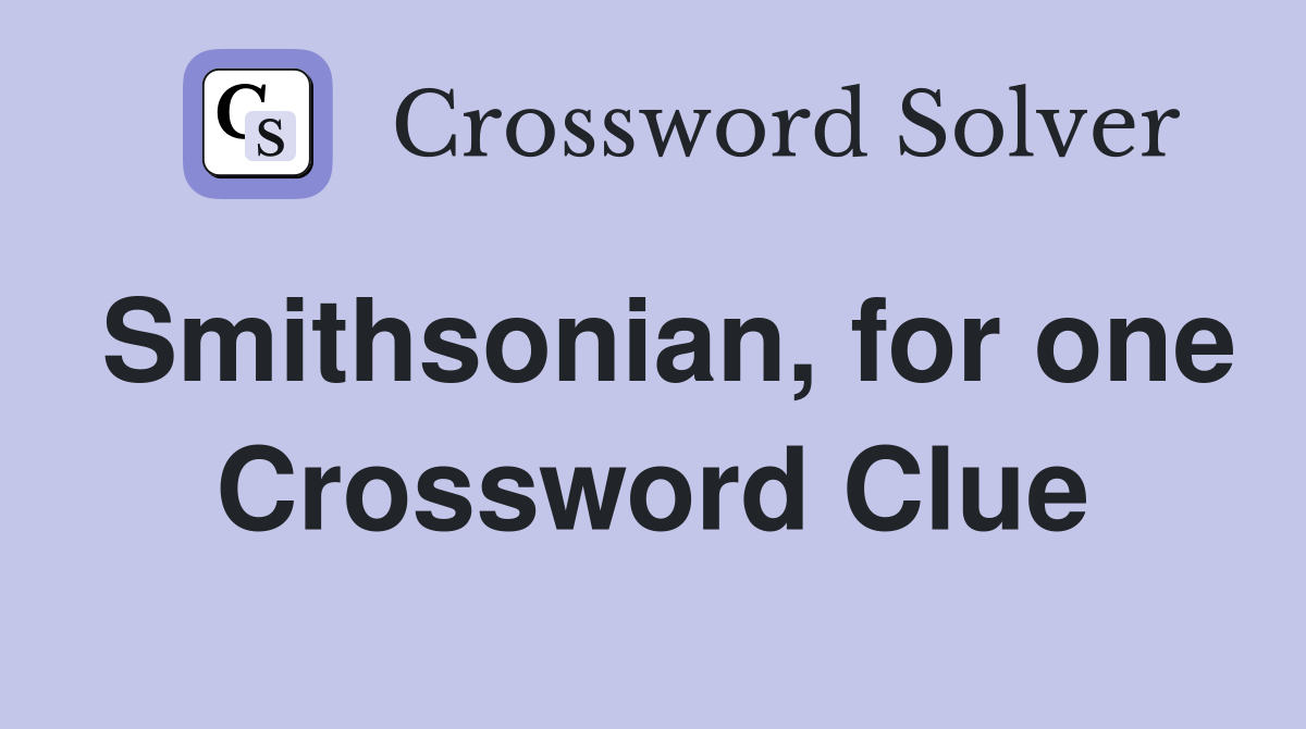 Smithsonian, for one Crossword Clue