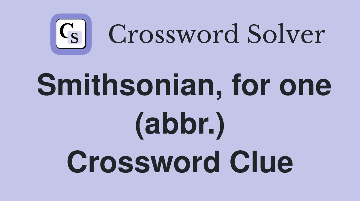 Smithsonian, for one (abbr.) Crossword Clue