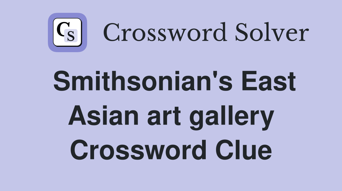 Smithsonian's East Asian art gallery Crossword Clue