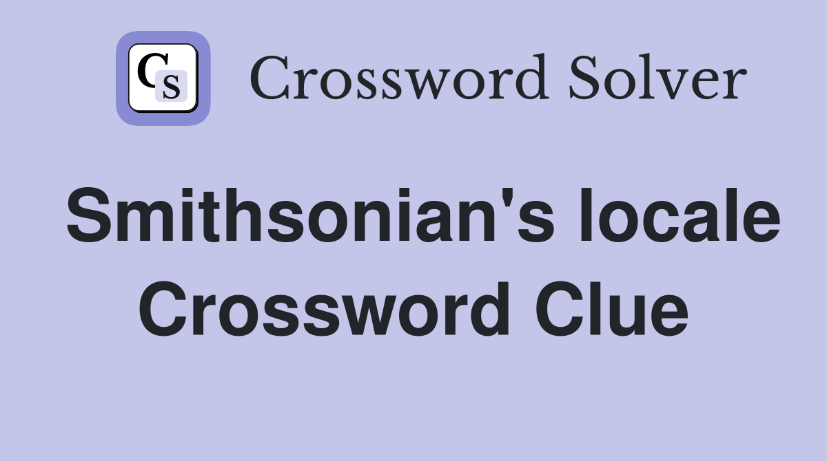 Smithsonian's locale Crossword Clue