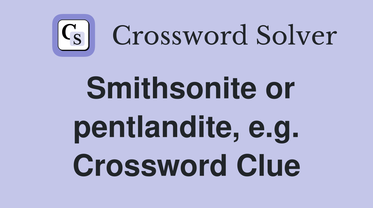 Smithsonite or pentlandite, e.g. Crossword Clue