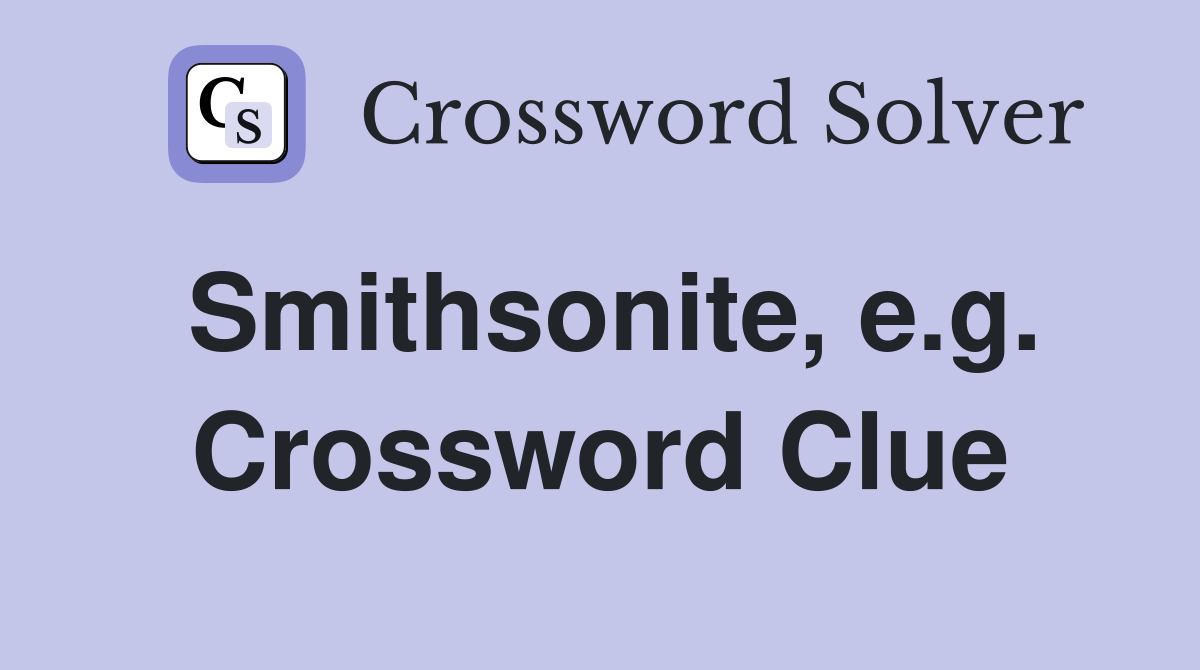 Smithsonite, e.g. Crossword Clue