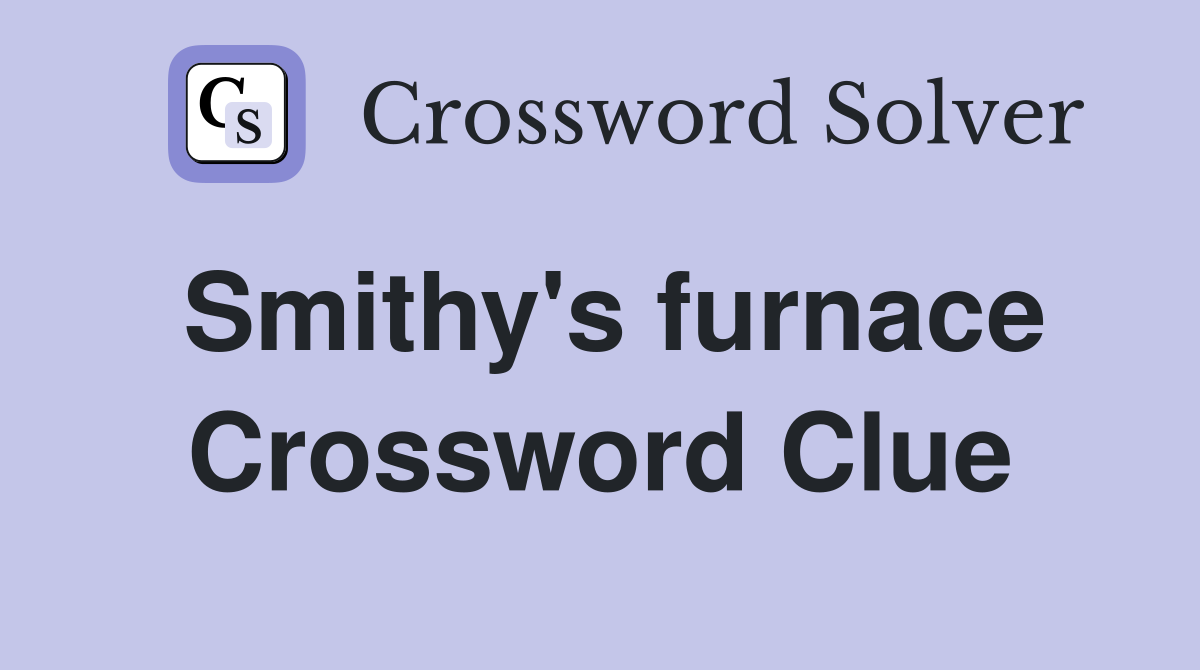 Smithy's furnace Crossword Clue