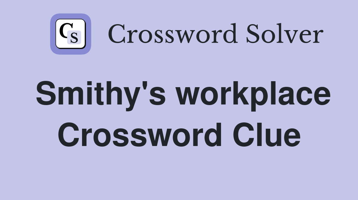Smithy's workplace Crossword Clue