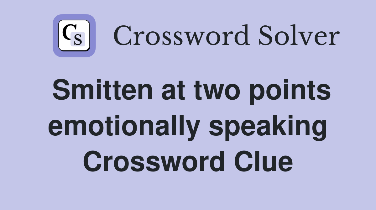 Smitten at two points emotionally speaking Crossword Clue