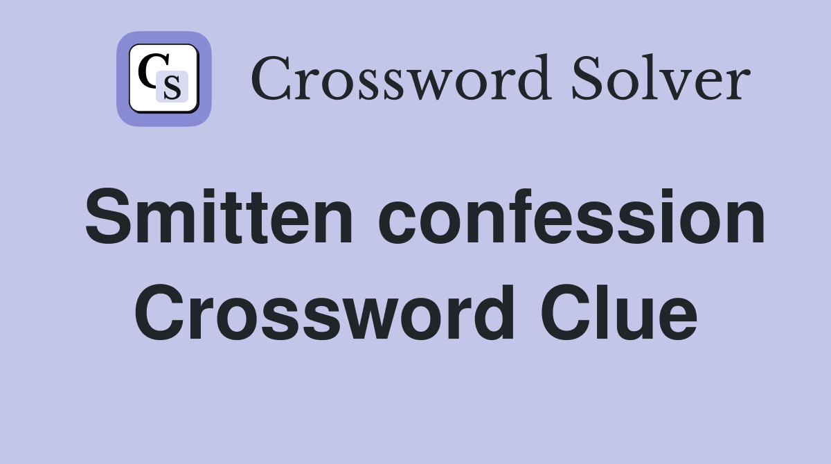 Smitten confession Crossword Clue