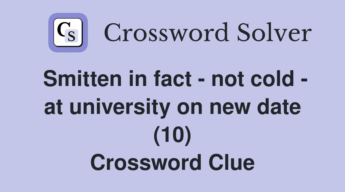 Smitten in fact - not cold - at university on new date (10) Crossword Clue