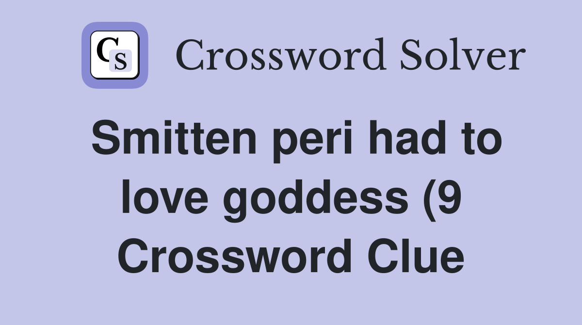 Smitten peri had to love goddess (9) Crossword Clue Answers Smitten peri had to love goddess (9) Crossword Clue Answers