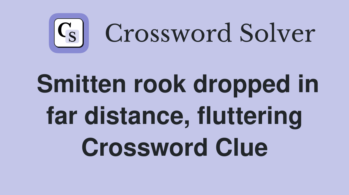 Smitten rook dropped in far distance, fluttering Crossword Clue