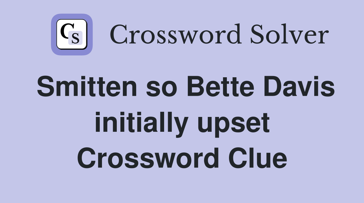 Smitten so Bette Davis initially upset Crossword Clue