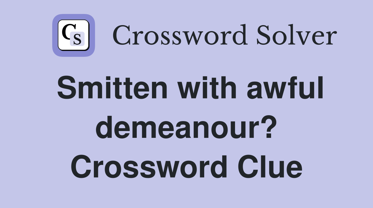 Smitten with awful demeanour? Crossword Clue