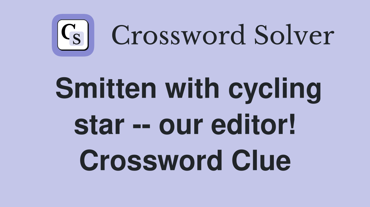 Smitten with cycling star -- our editor! Crossword Clue