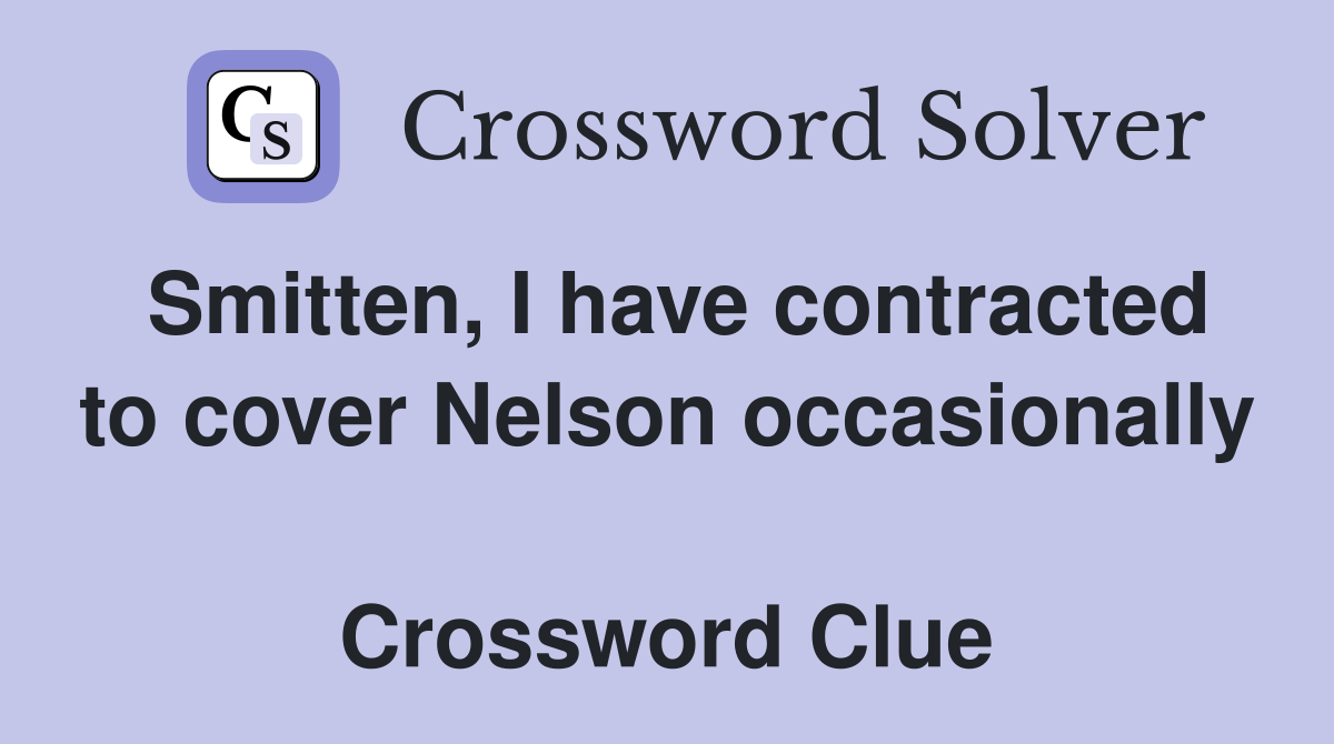 Smitten, I have contracted to cover Nelson occasionally  Crossword Clue