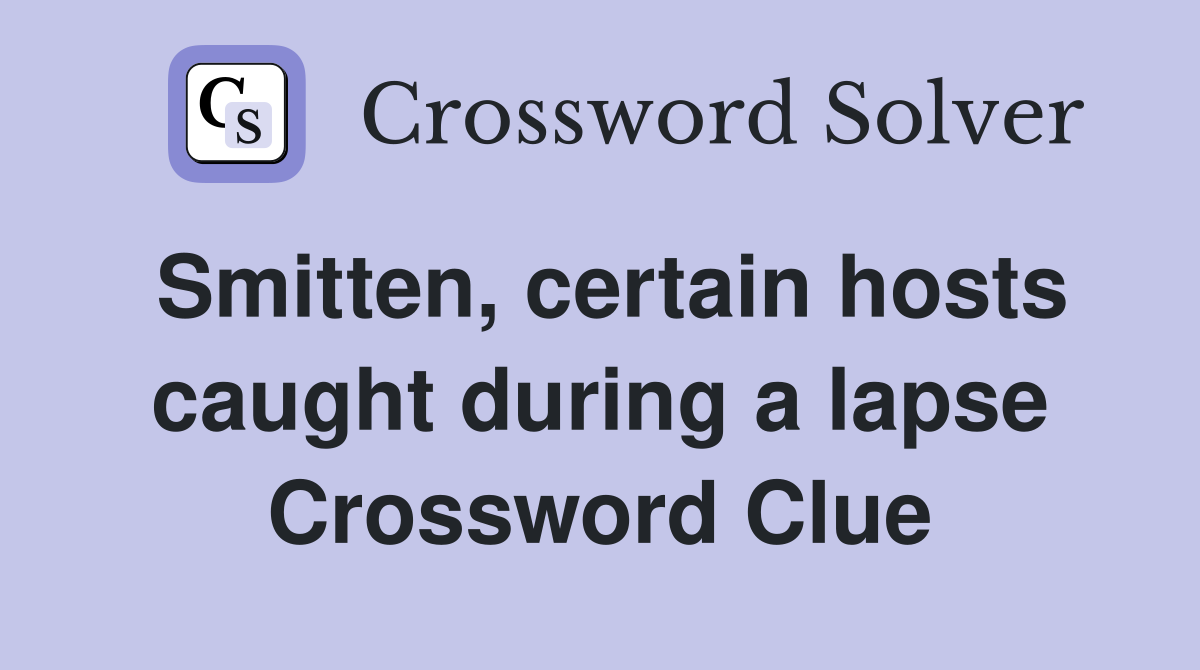 Smitten, certain hosts caught during a lapse Crossword Clue