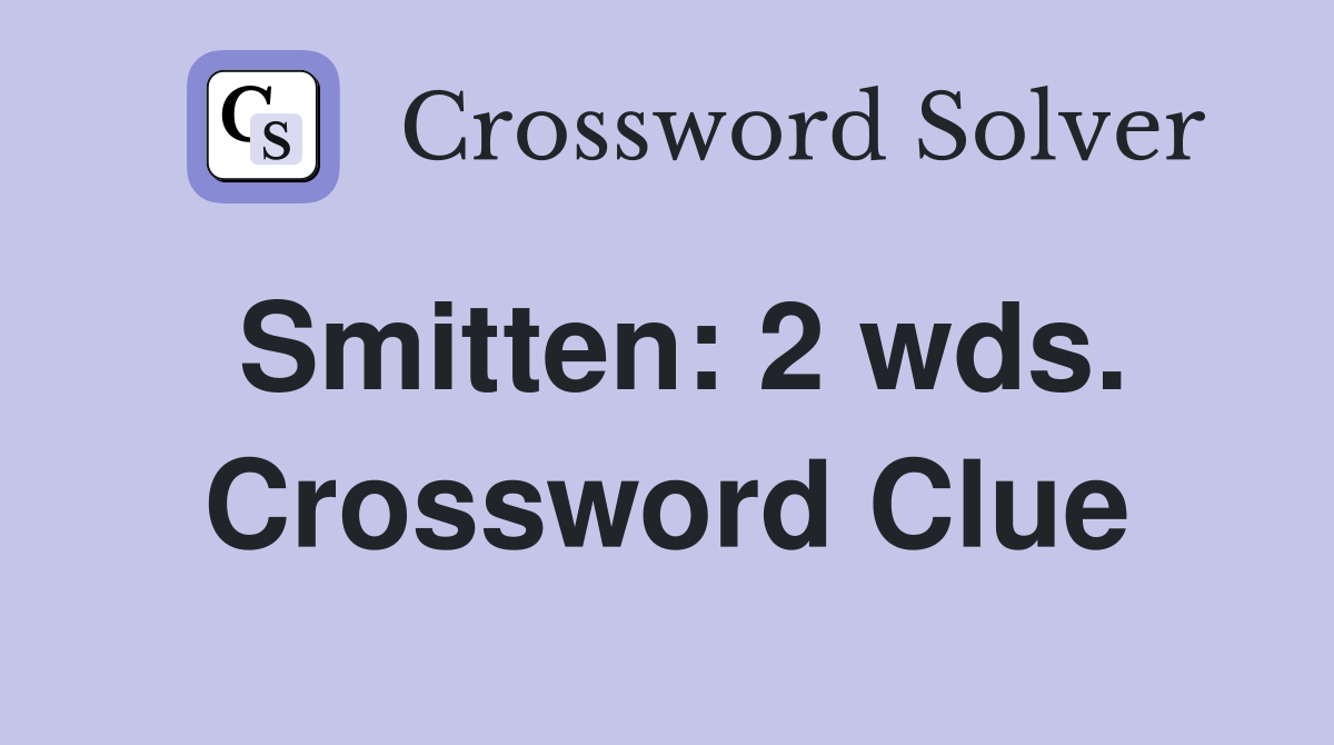 Smitten: 2 wds. Crossword Clue