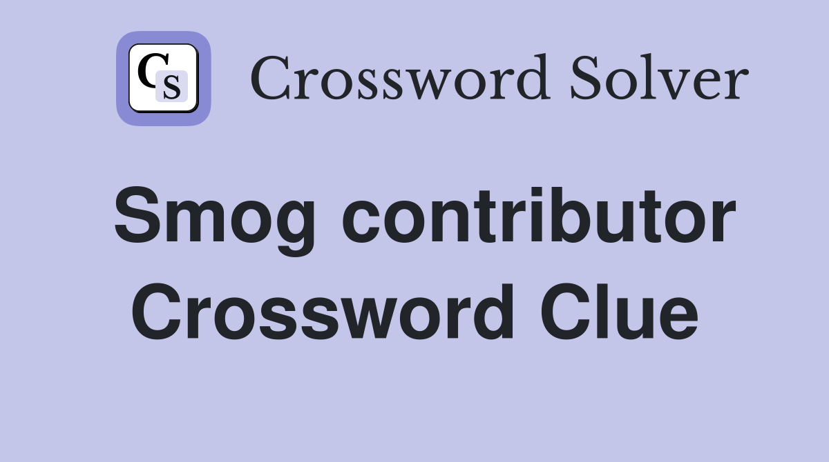 Smog contributor Crossword Clue