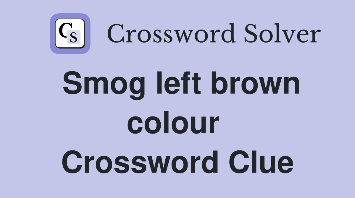 Smog left brown colour  Crossword Clue