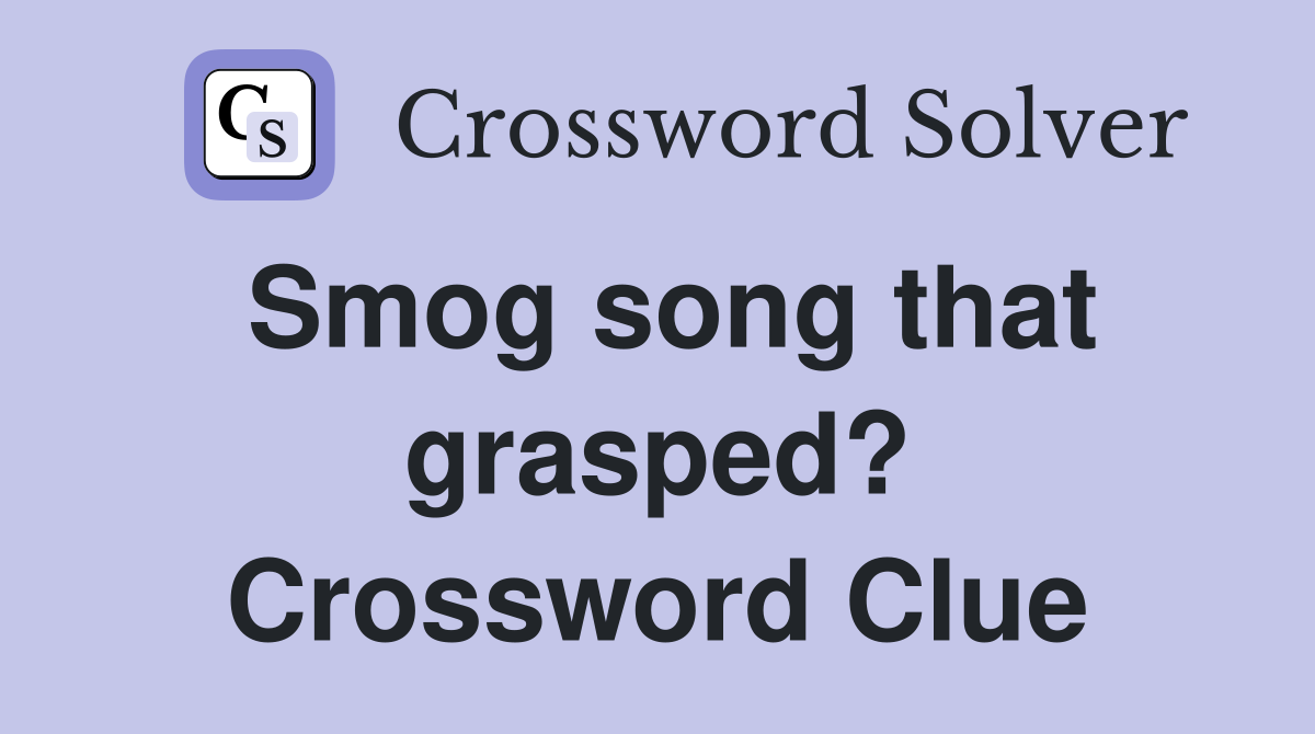 Smog song that grasped? Crossword Clue