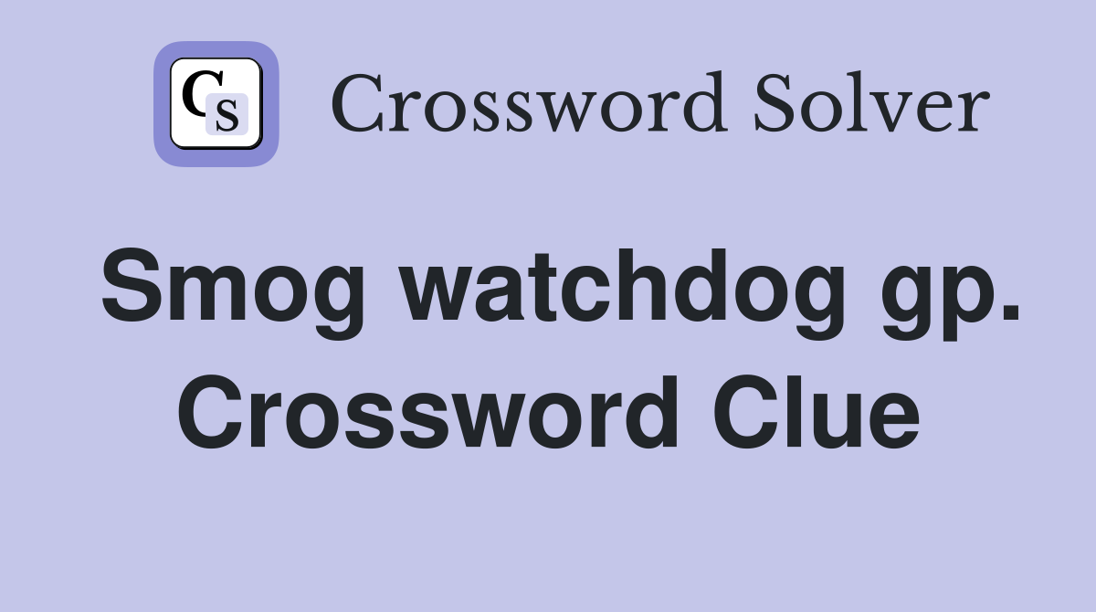 Smog watchdog gp. Crossword Clue