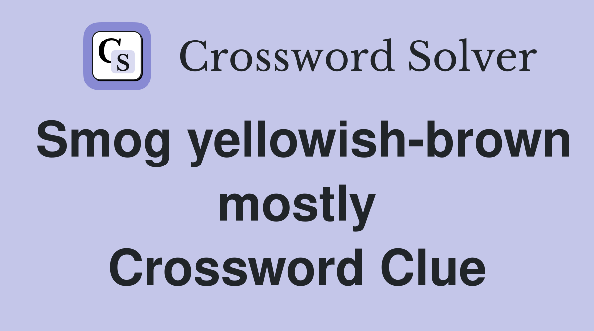 Smog yellowish-brown mostly Crossword Clue