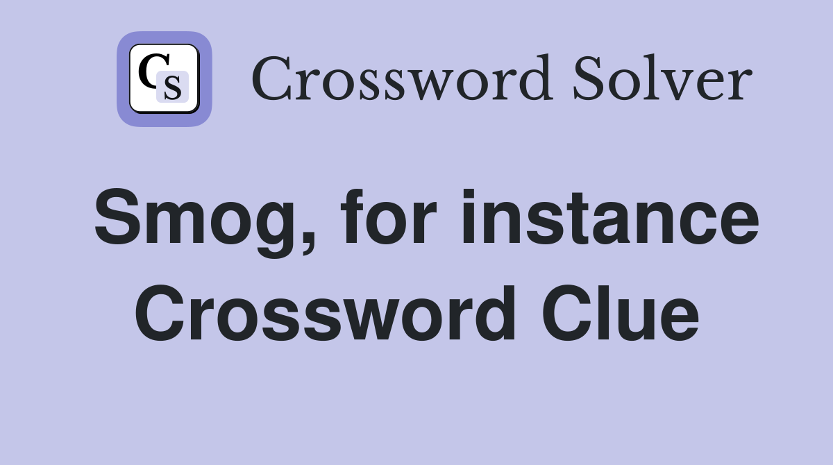 Smog, for instance Crossword Clue