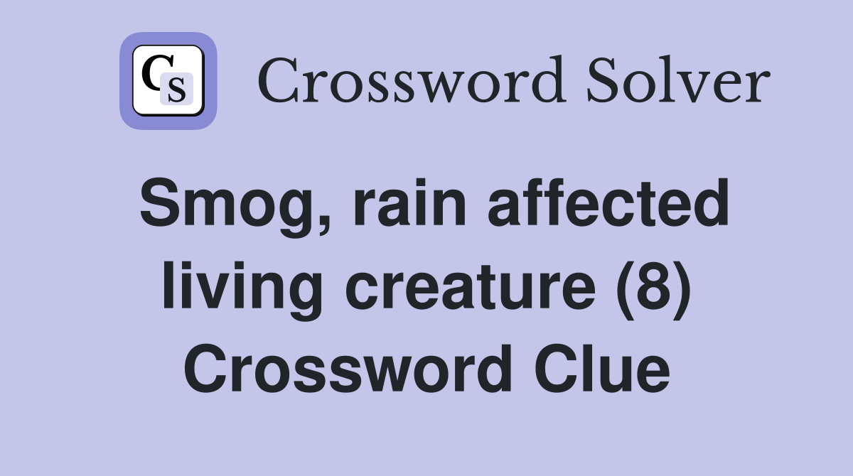 Smog, rain affected living creature (8) Crossword Clue