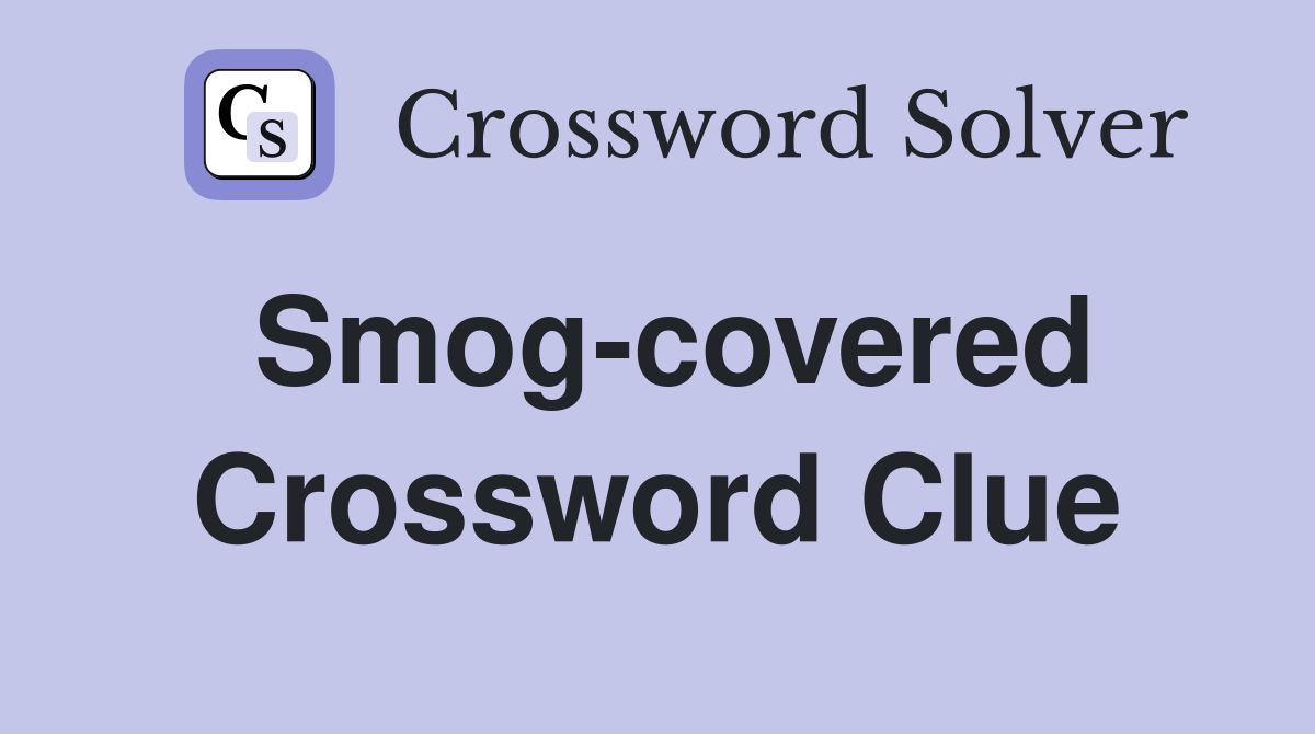 Smog-covered Crossword Clue