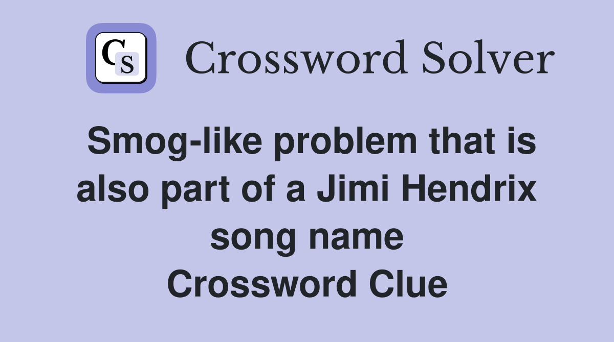 Smog-like problem that is also part of a Jimi Hendrix song name Crossword Clue