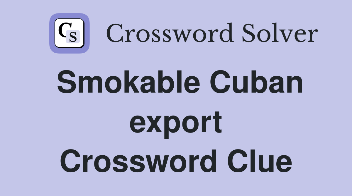 Smokable Cuban export Crossword Clue