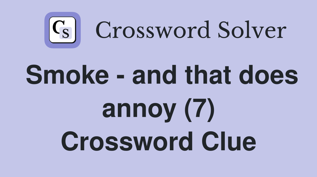Smoke - and that does annoy (7) Crossword Clue