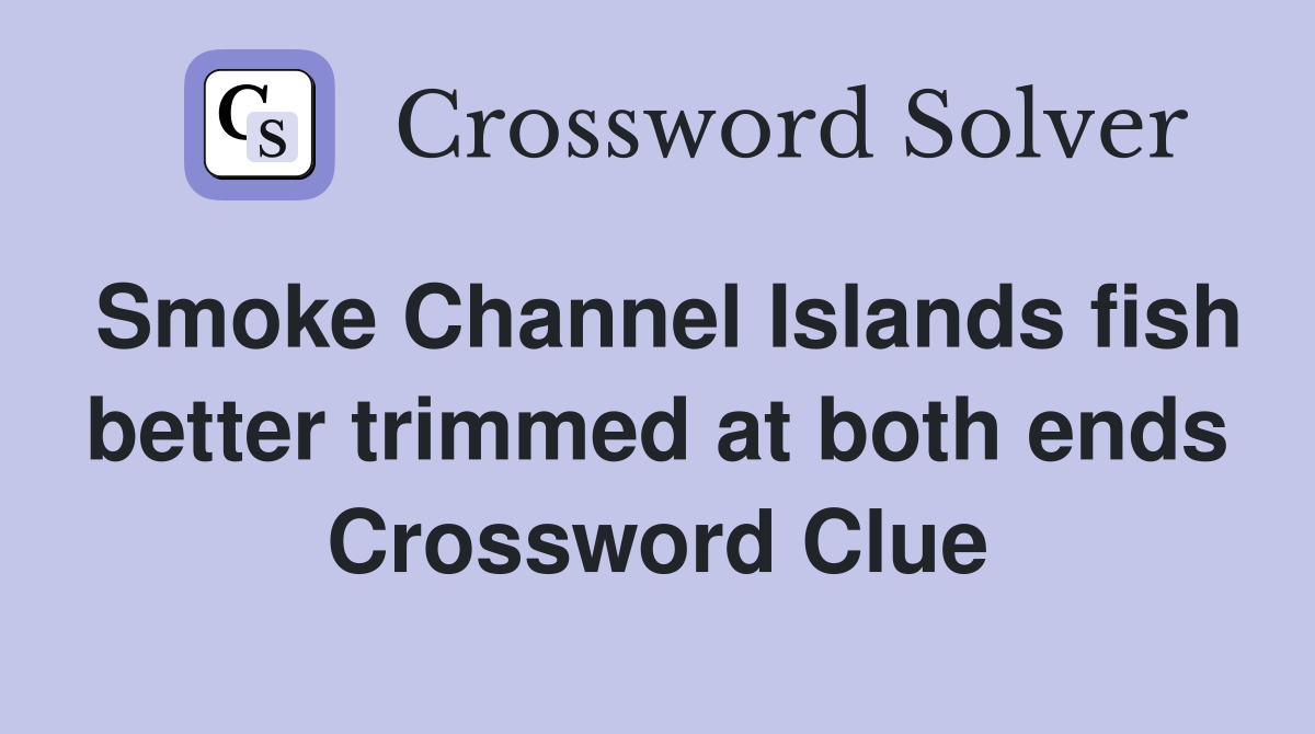 Smoke Channel Islands fish better trimmed at both ends Crossword Clue