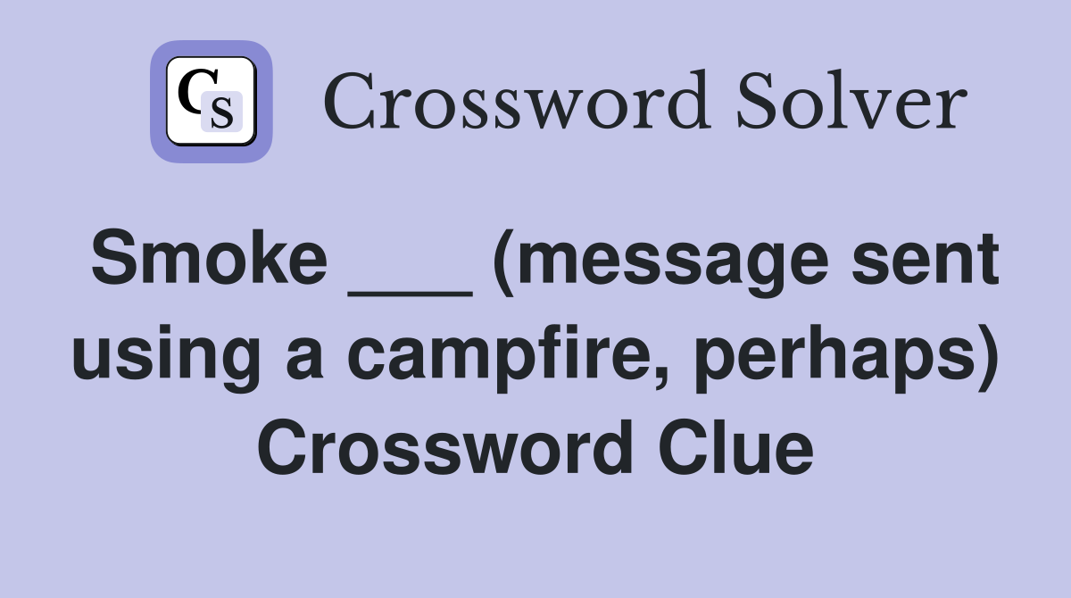 Smoke ___ (message sent using a campfire, perhaps) Crossword Clue