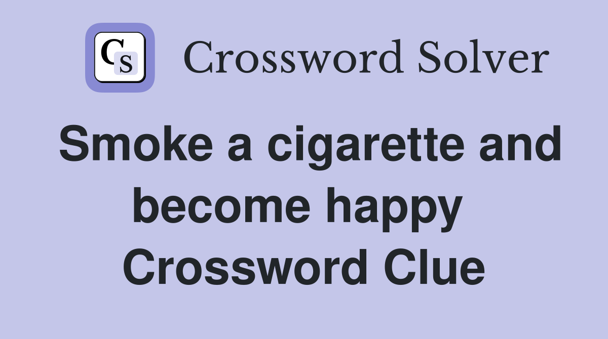 Smoke a cigarette and become happy  Crossword Clue