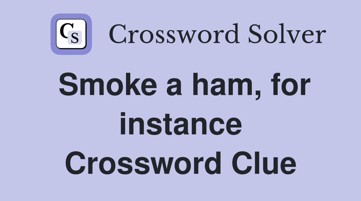 Smoke a ham, for instance Crossword Clue