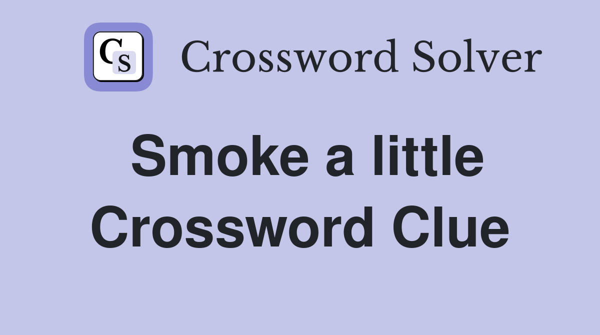 Smoke a little Crossword Clue