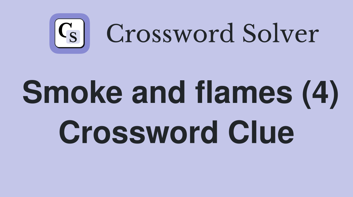 Smoke and flames (4) Crossword Clue