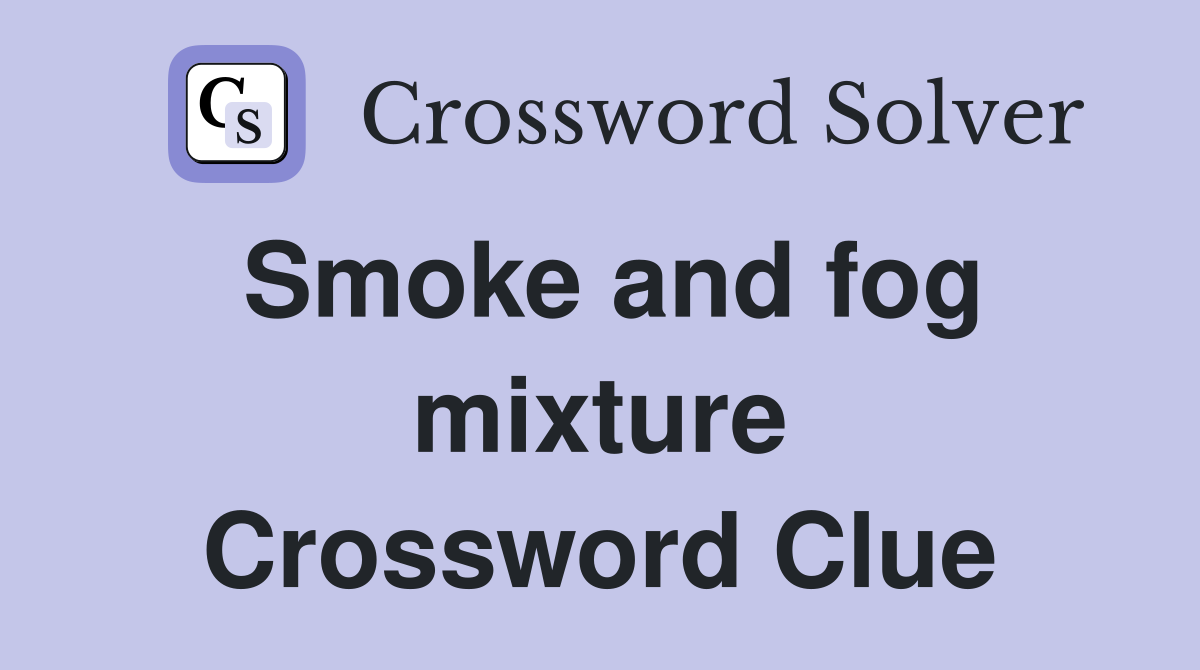 Smoke and fog mixture Crossword Clue