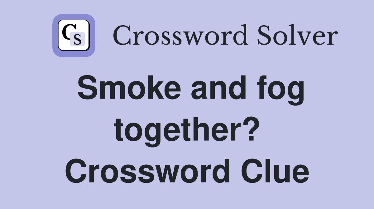 Smoke and fog together? Crossword Clue