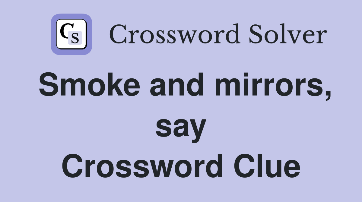 Smoke and mirrors, say Crossword Clue