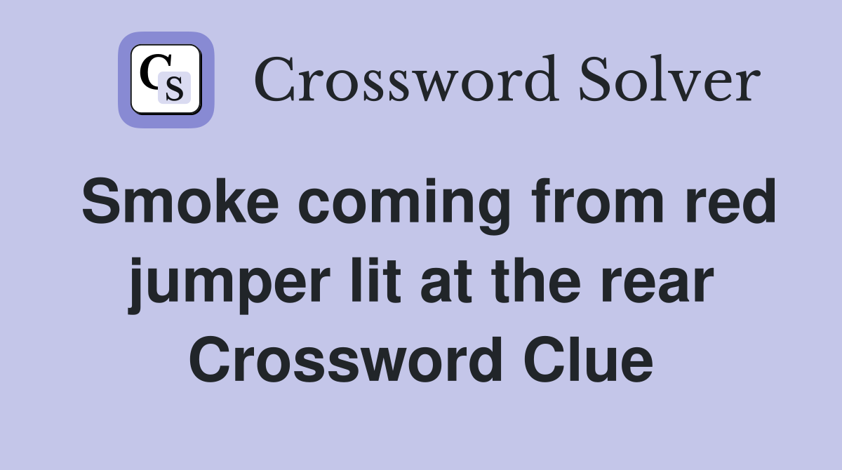 Smoke coming from red jumper lit at the rear Crossword Clue