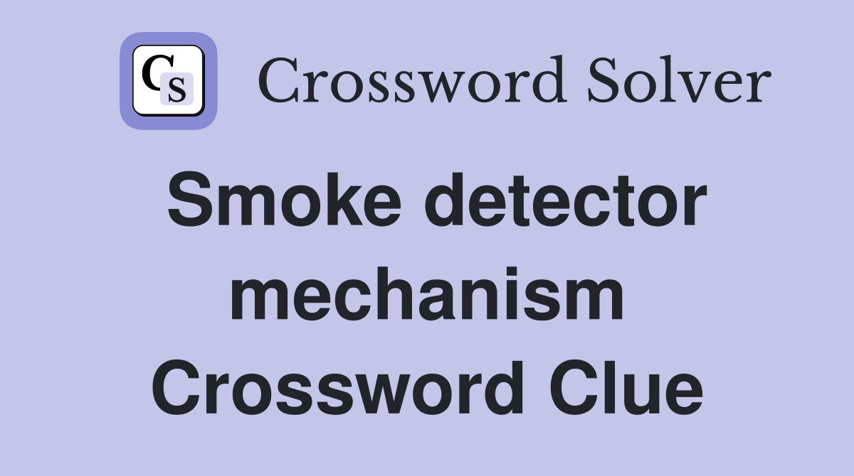 Smoke detector mechanism Crossword Clue