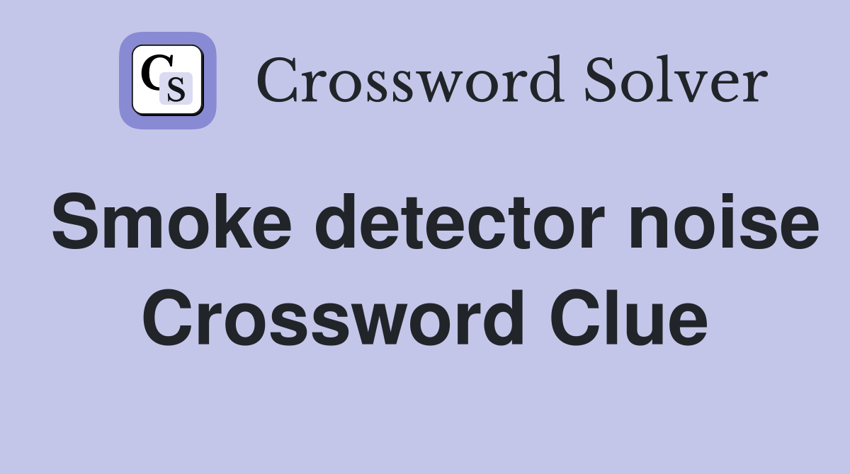 Smoke detector noise Crossword Clue