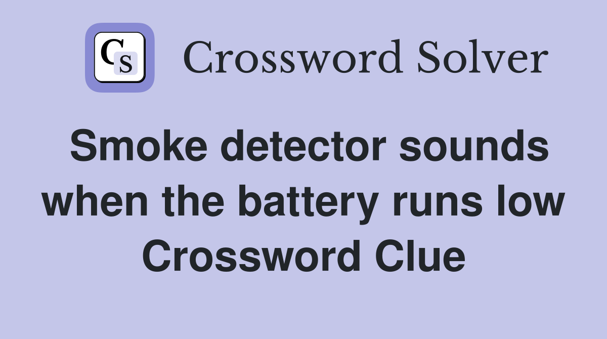 Smoke detector sounds when the battery runs low Crossword Clue