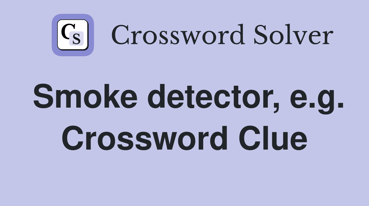 Smoke detector, e.g. Crossword Clue