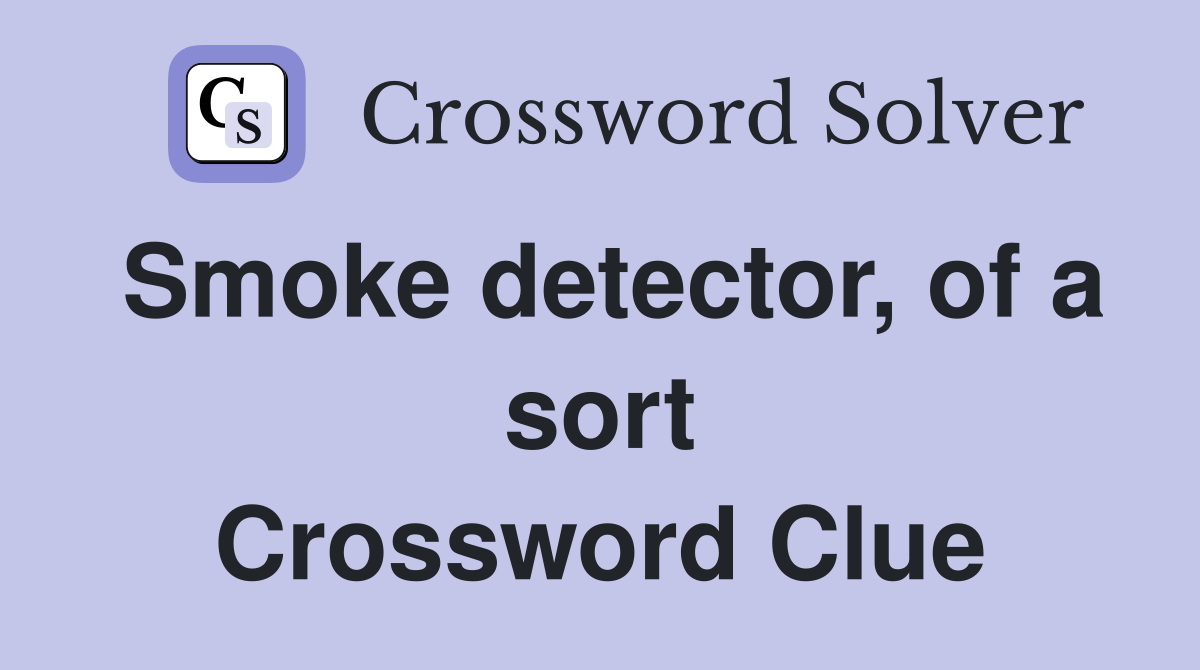 Smoke detector, of a sort Crossword Clue