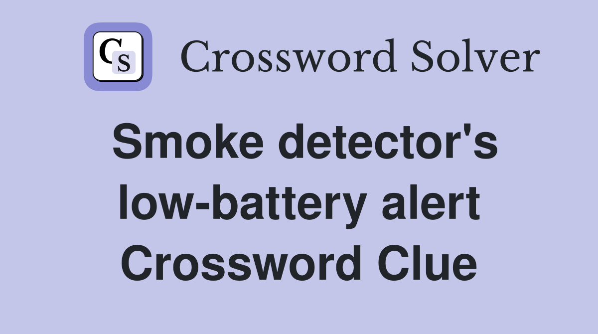 Smoke detector's low-battery alert Crossword Clue