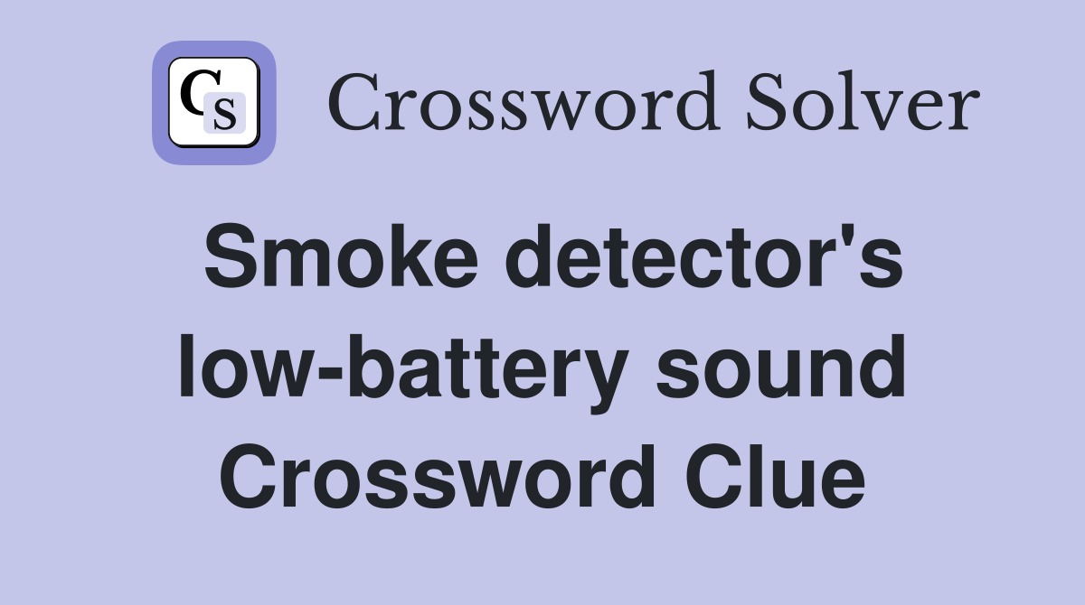 Smoke detector's low-battery sound Crossword Clue