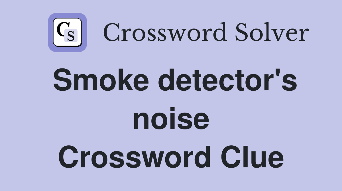 Smoke detector's noise Crossword Clue