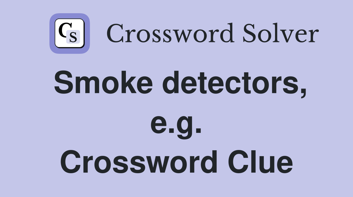Smoke detectors, e.g. Crossword Clue